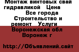 Монтаж винтовых свай гидравликой › Цена ­ 1 745 - Все города Строительство и ремонт » Услуги   . Воронежская обл.,Воронеж г.